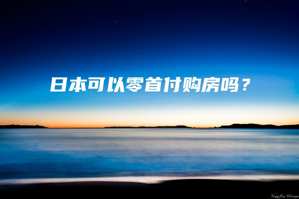 日本可以零首付购房吗？