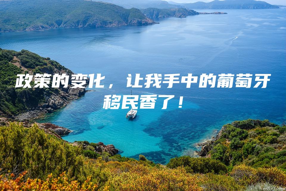 政策的变化，让我手中的葡萄牙移民香了！