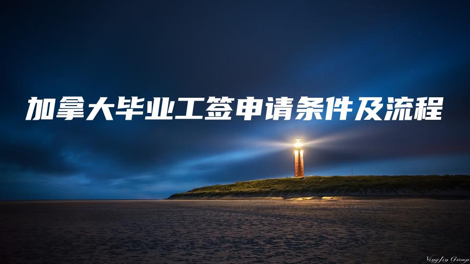 加拿大毕业工签申请条件及流程