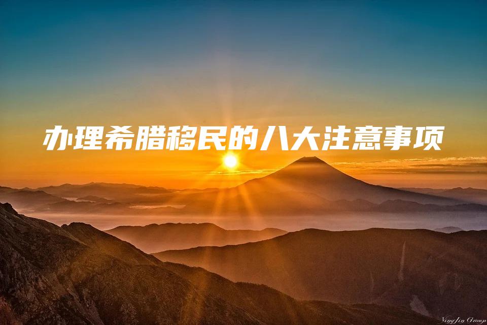 办理希腊移民的八大注意事项