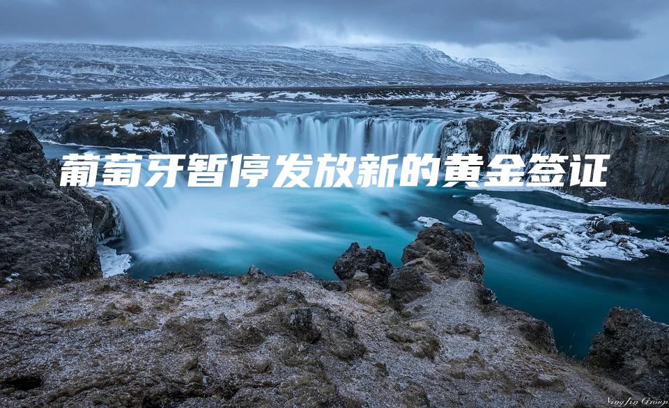 葡萄牙暂停发放新的黄金签证