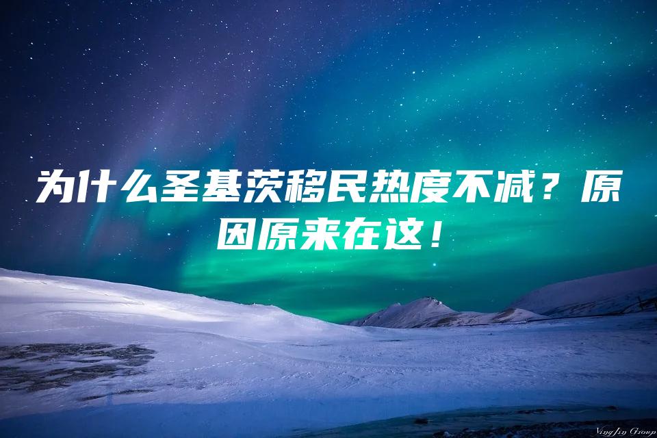 为什么圣基茨移民热度不减？原因原来在这！