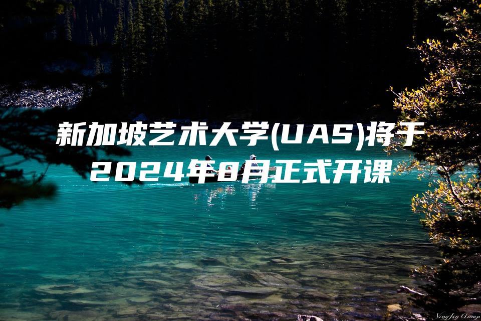 新加坡艺术大学(UAS)将于2024年8月正式开课