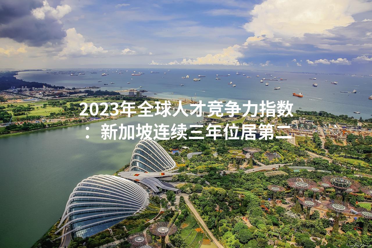 2023年全球人才竞争力指数：新加坡连续三年位居第二