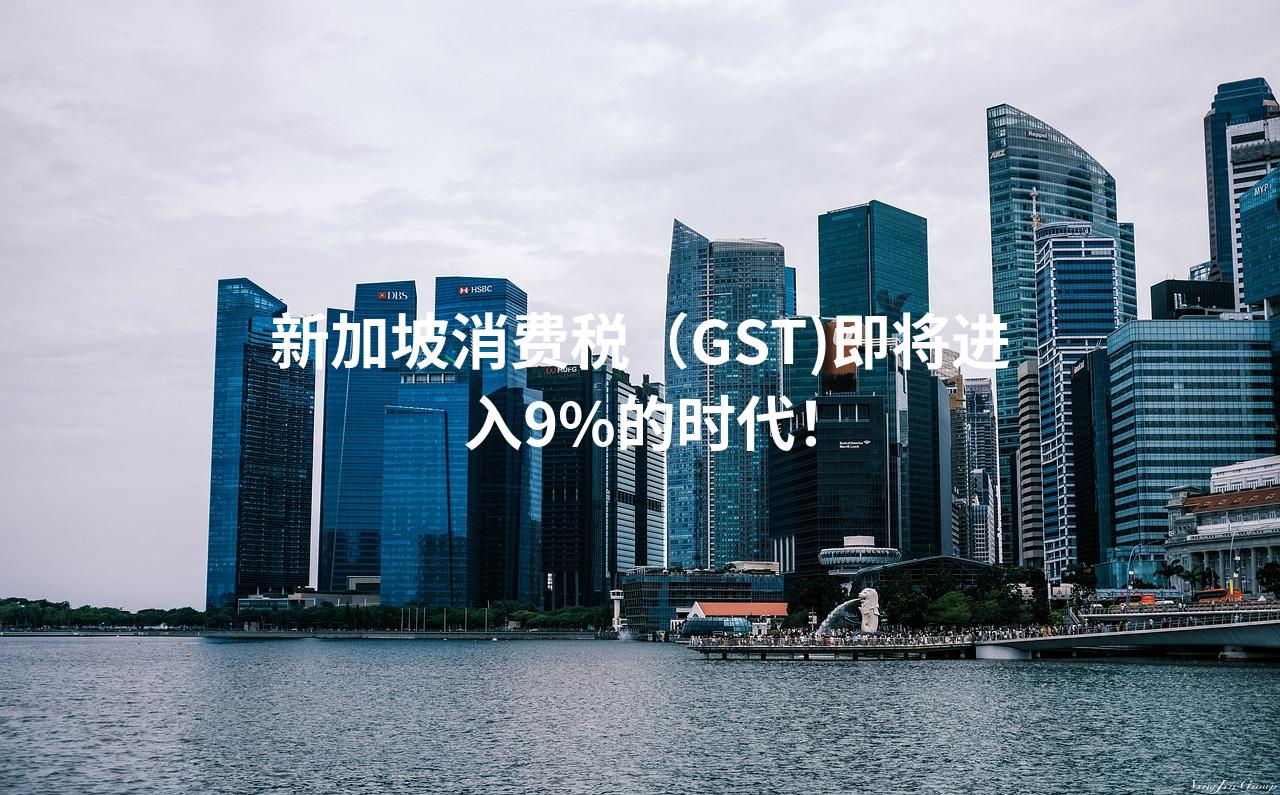 新加坡消费税（GST)即将进入9%的时代！