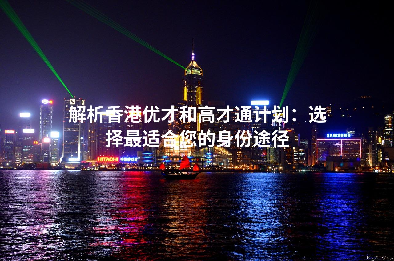 解析香港优才和高才通计划：选择最适合您的身份途径