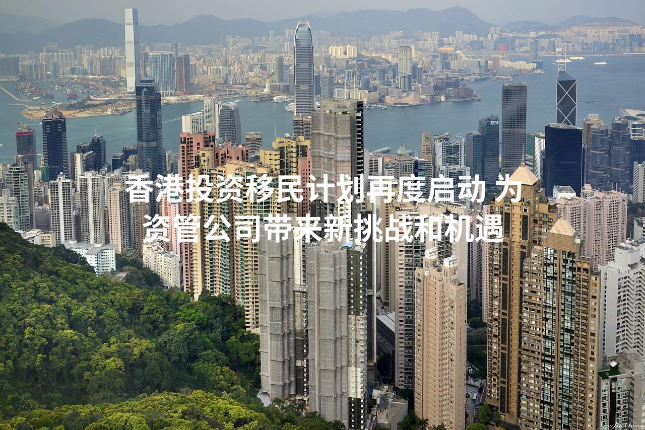 香港投资移民计划再度启动 为资管公司带来新挑战和机遇