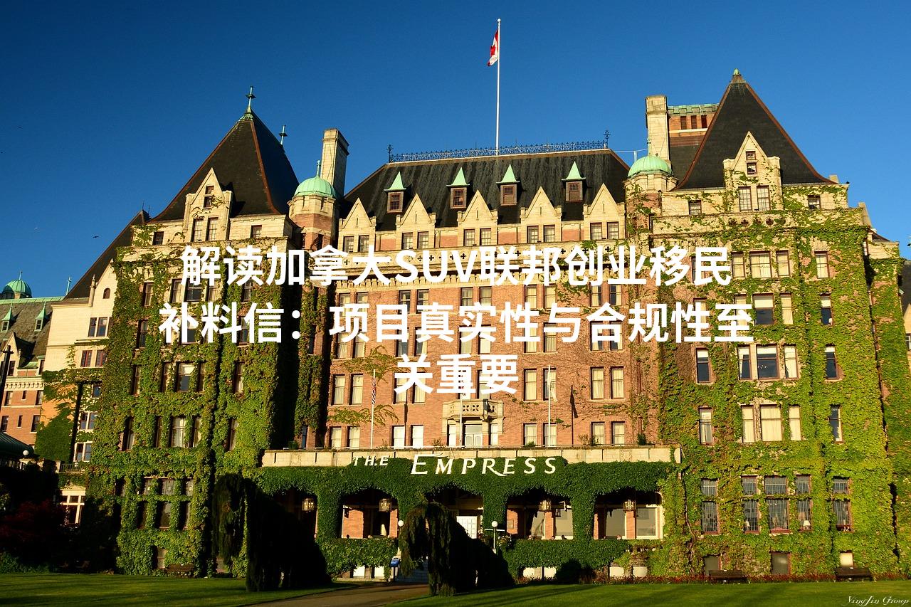 解读加拿大SUV联邦创业移民补料信：项目真实性与合规性至关重要