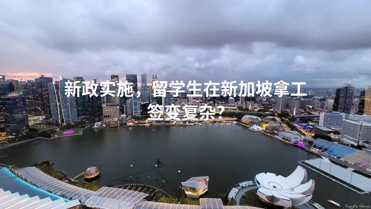 新政实施，留学生在新加坡拿工签变复杂？