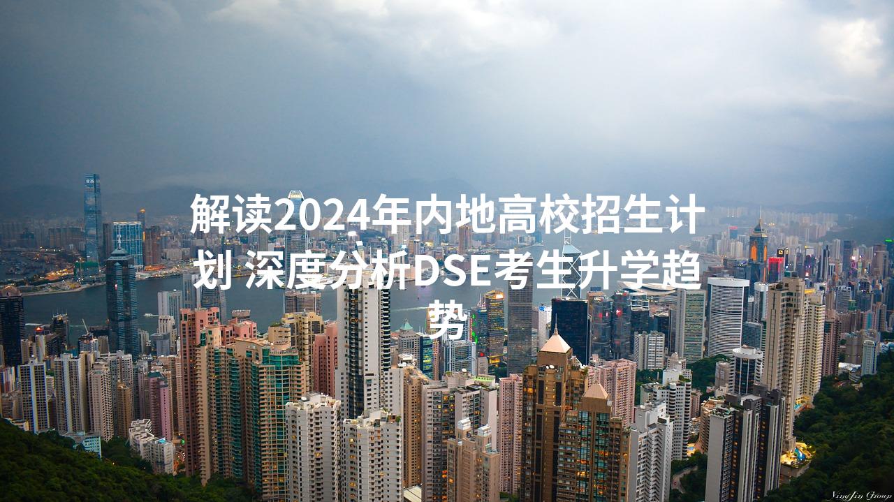 解读2024年内地高校招生计划 深度分析DSE考生升学趋势