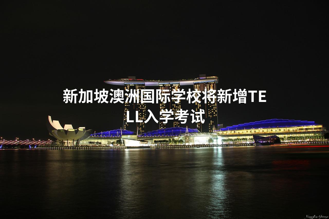 新加坡澳洲国际学校将新增TELL入学考试