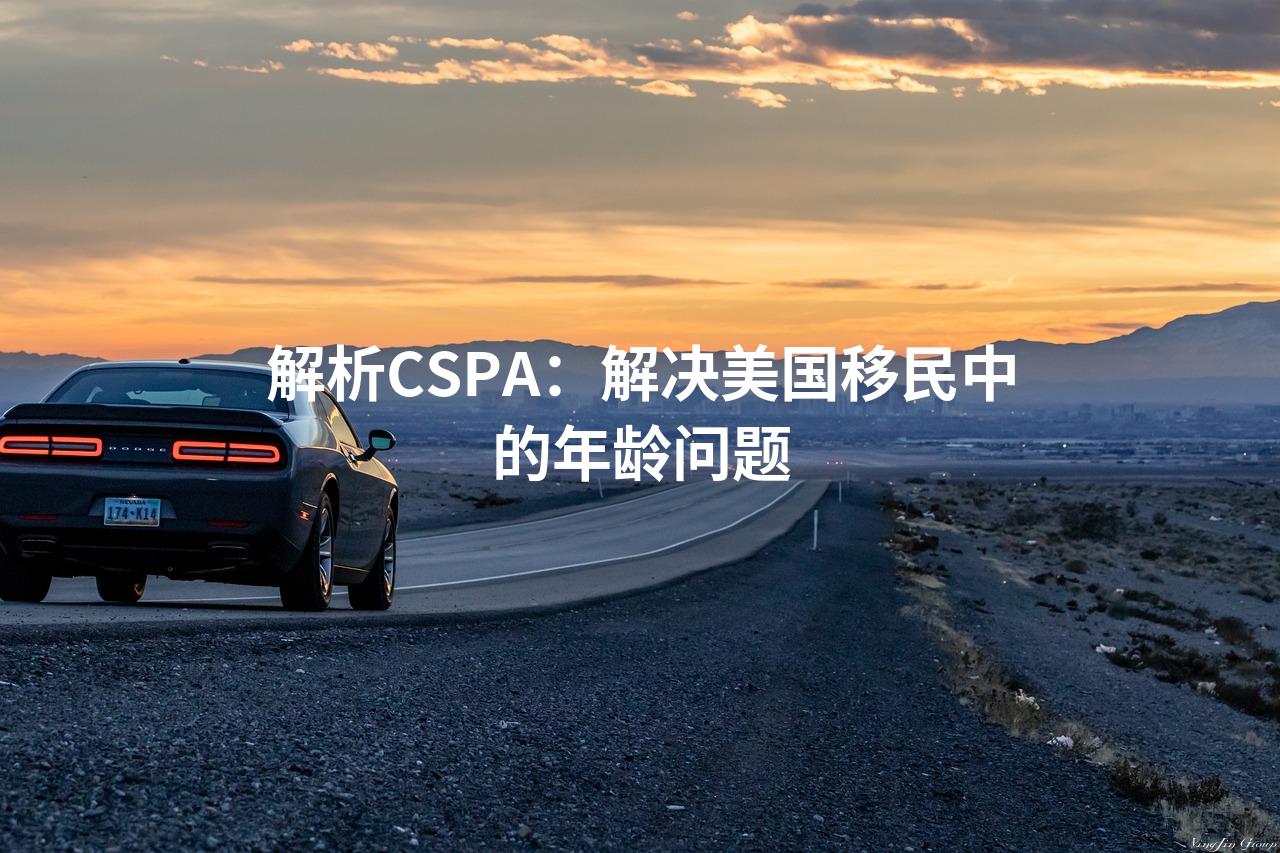 解析CSPA：解决美国移民中的年龄问题