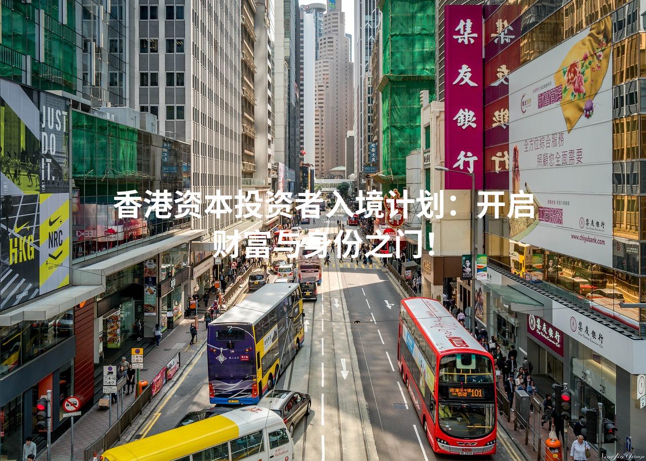 香港资本投资者入境计划：开启财富与身份之门！