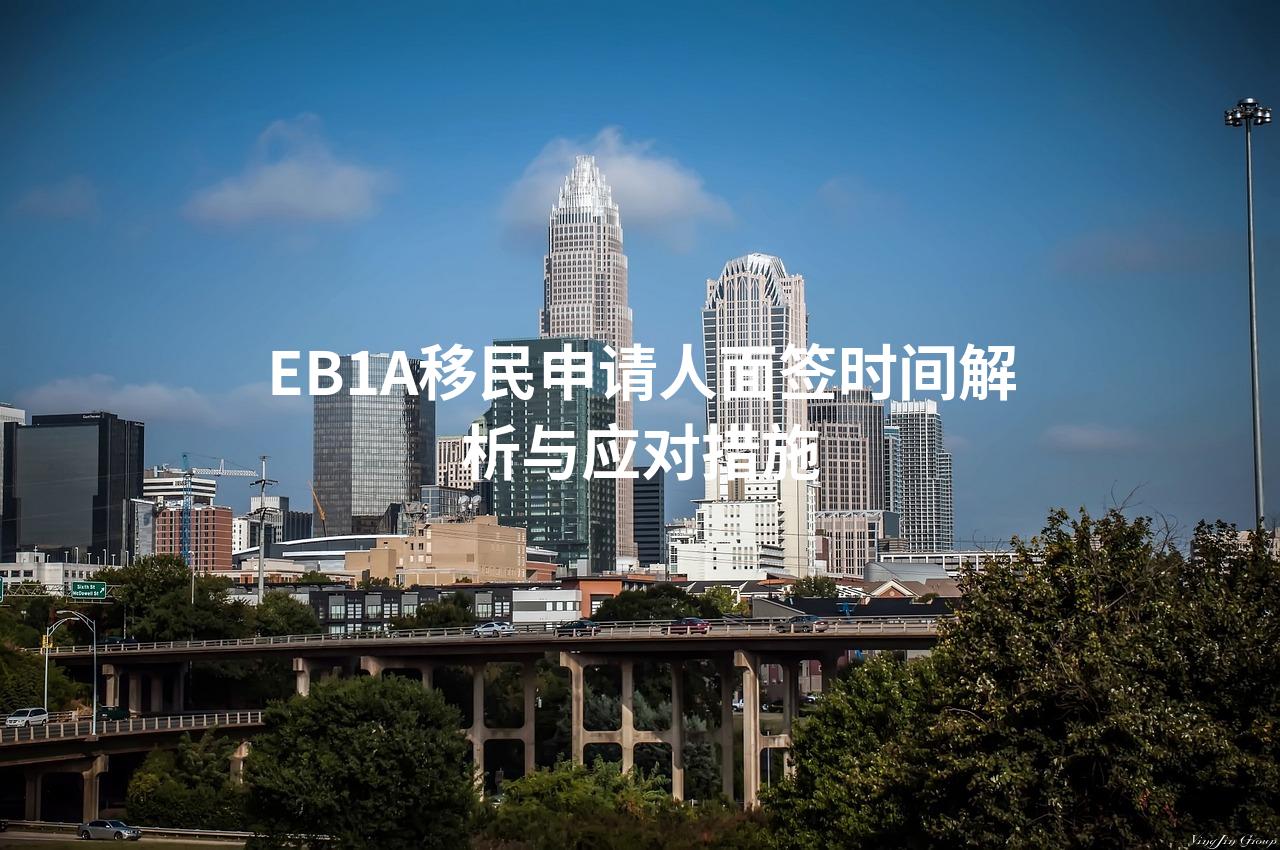 EB1A移民申请人面签时间解析与应对措施