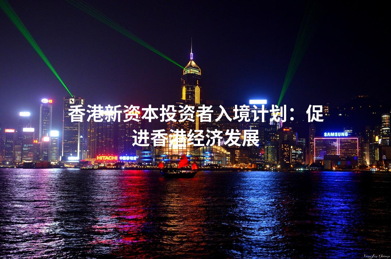 香港新资本投资者入境计划：促进香港经济发展