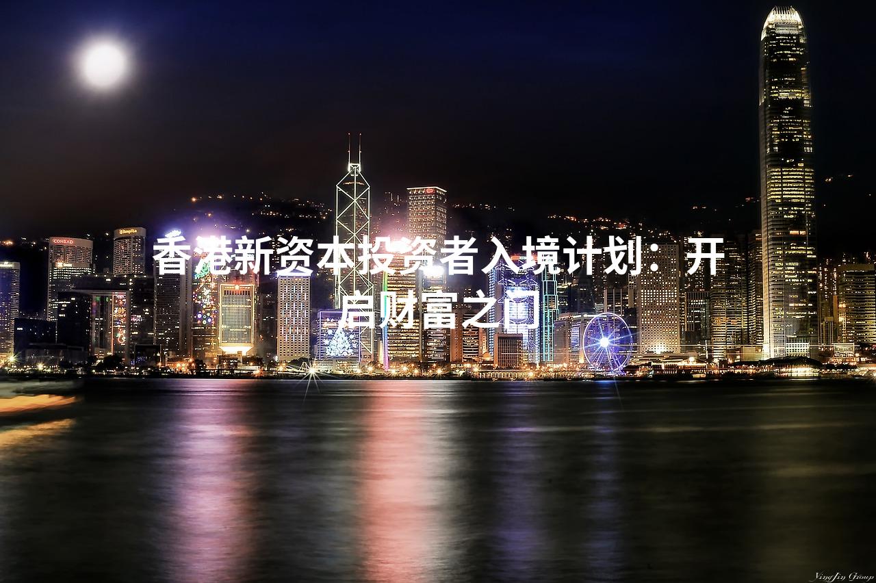 香港新资本投资者入境计划：开启财富之门