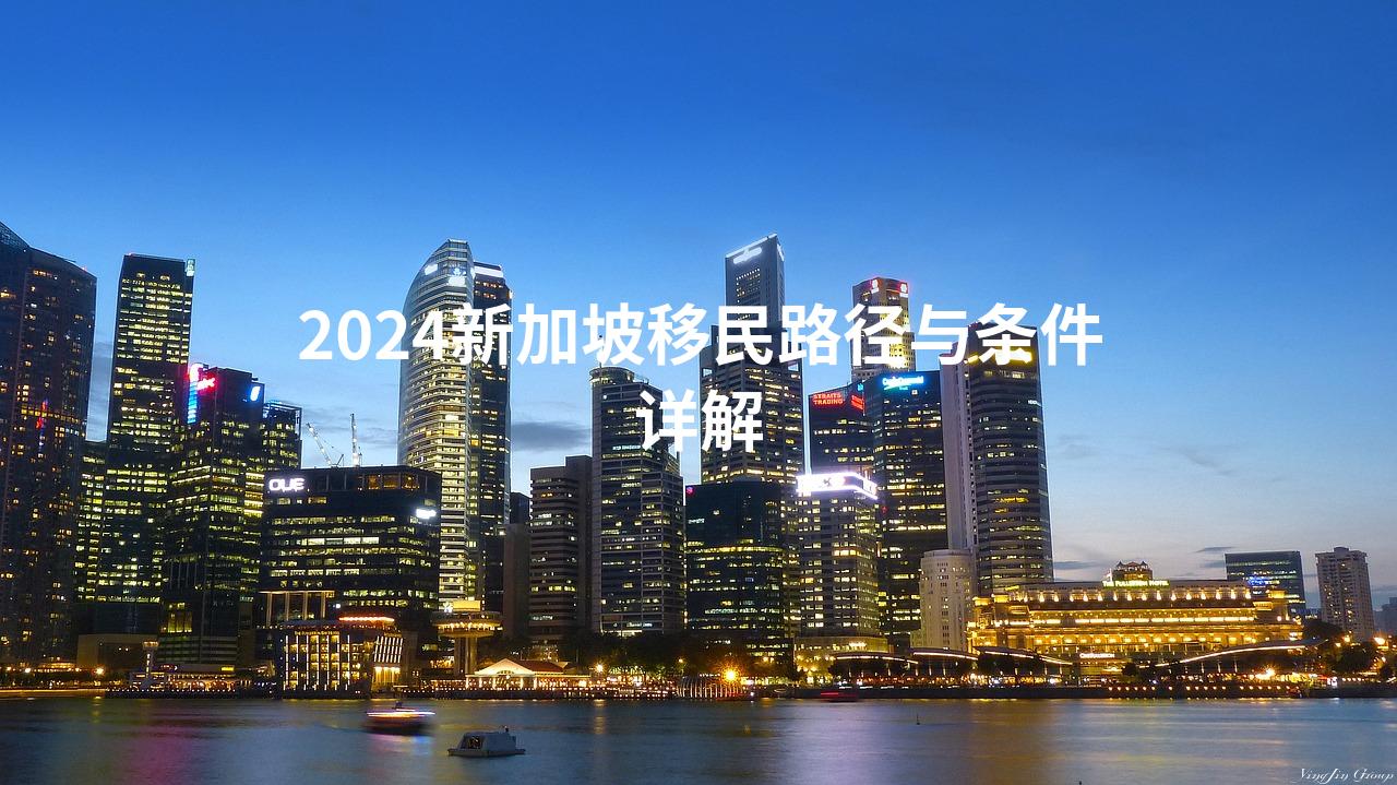 2024新加坡移民路径与条件详解