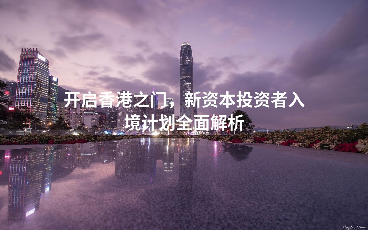 开启香港之门，新资本投资者入境计划全面解析