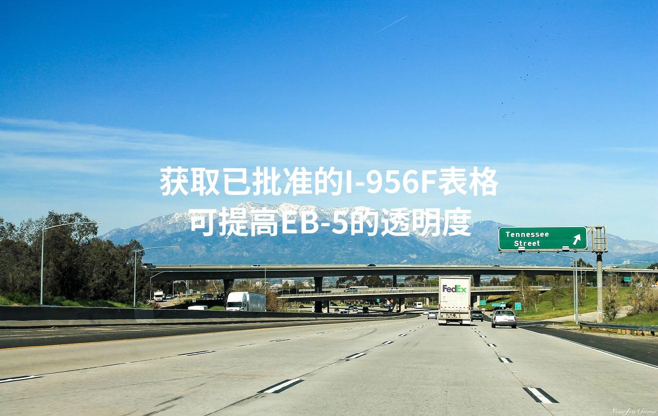 获取已批准的I-956F表格可提高EB-5的透明度