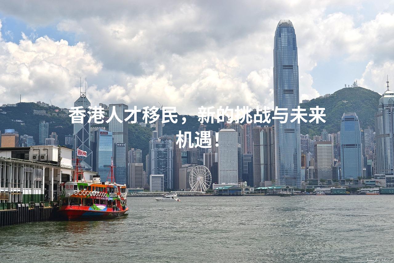 香港人才移民，新的挑战与未来机遇！