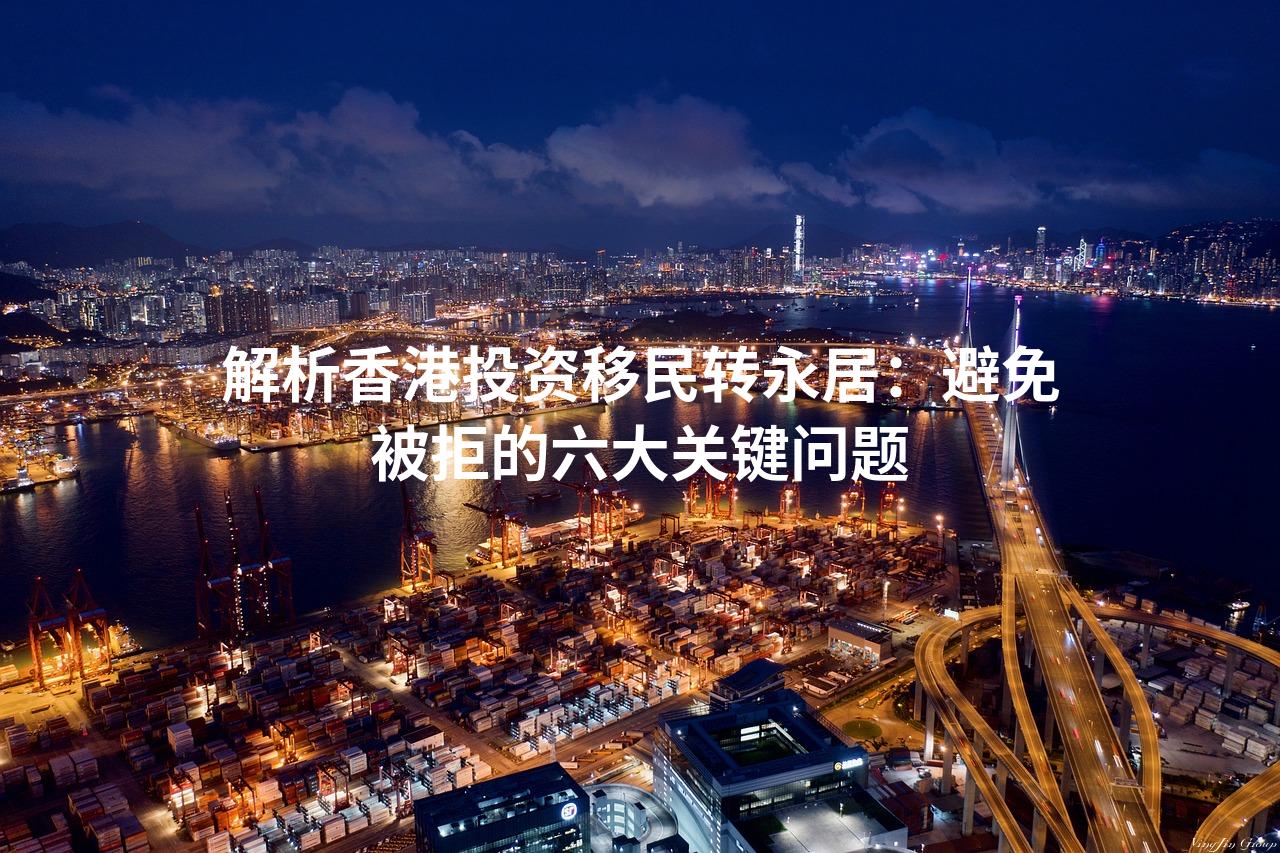 解析香港投资移民转永居：避免被拒的六大关键问题