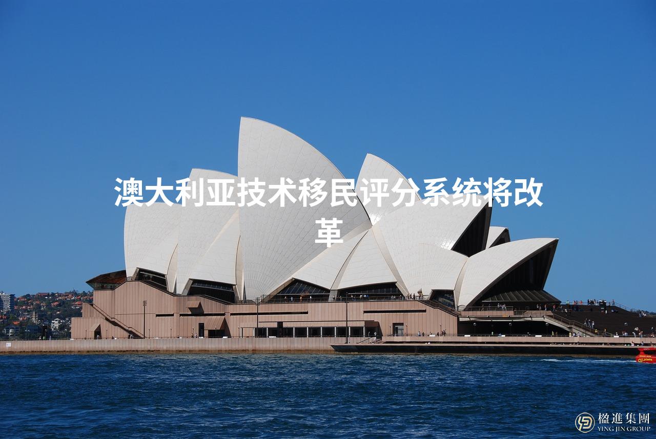 澳大利亚技术移民评分系统将改革