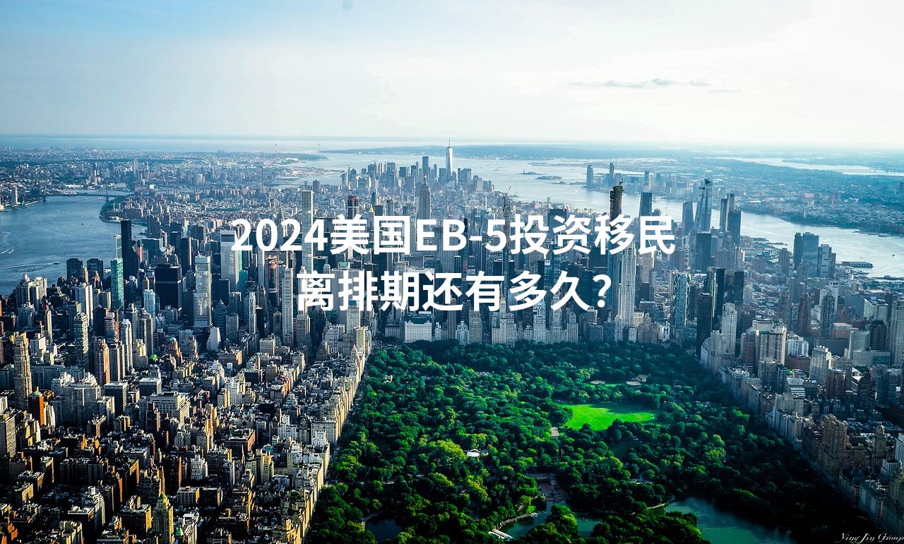 2024美国EB-5投资移民离排期还有多久？