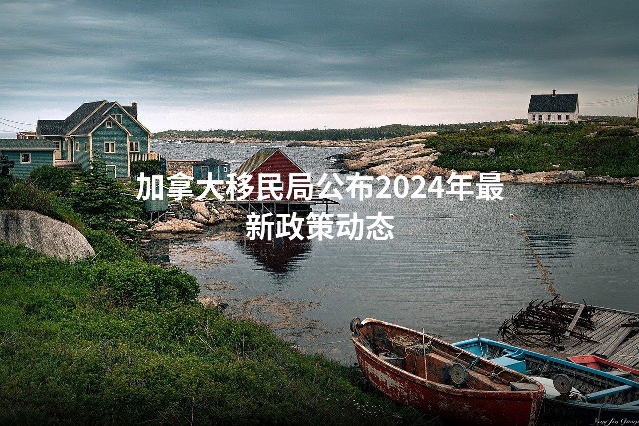 加拿大移民局公布2024年最新政策动态
