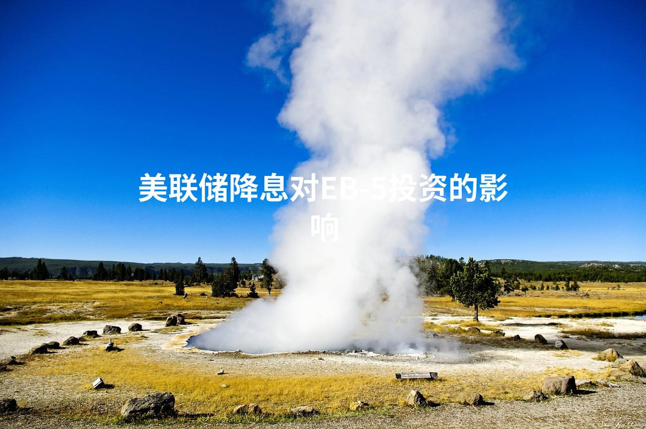 美联储降息对EB-5投资的影响