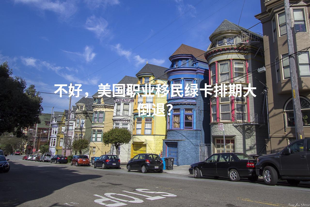 不好，美国职业移民绿卡排期大倒退？