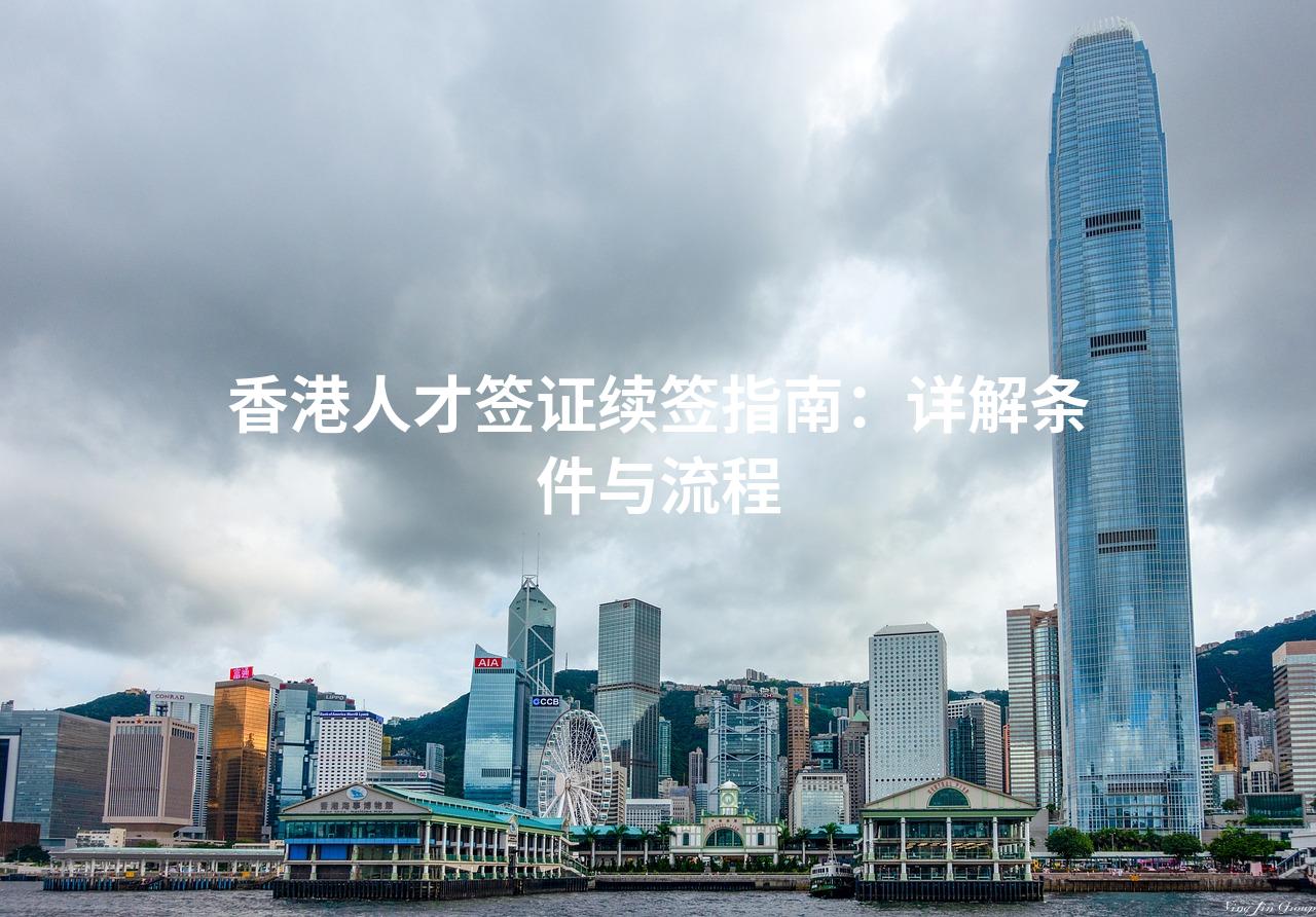 香港人才签证续签指南：详解条件与流程