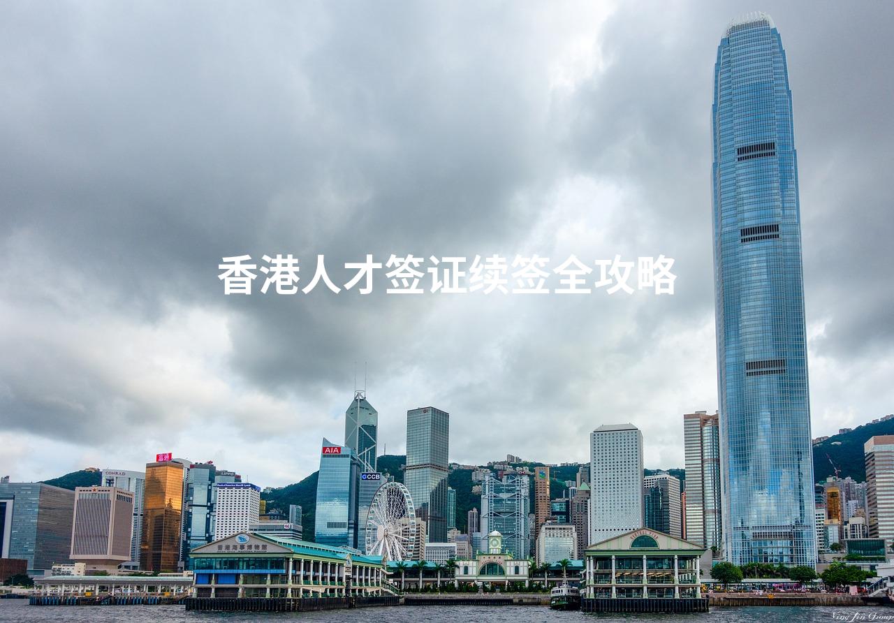香港人才签证续签全攻略