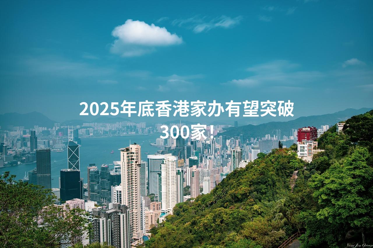 2025年底香港家办有望突破300家！