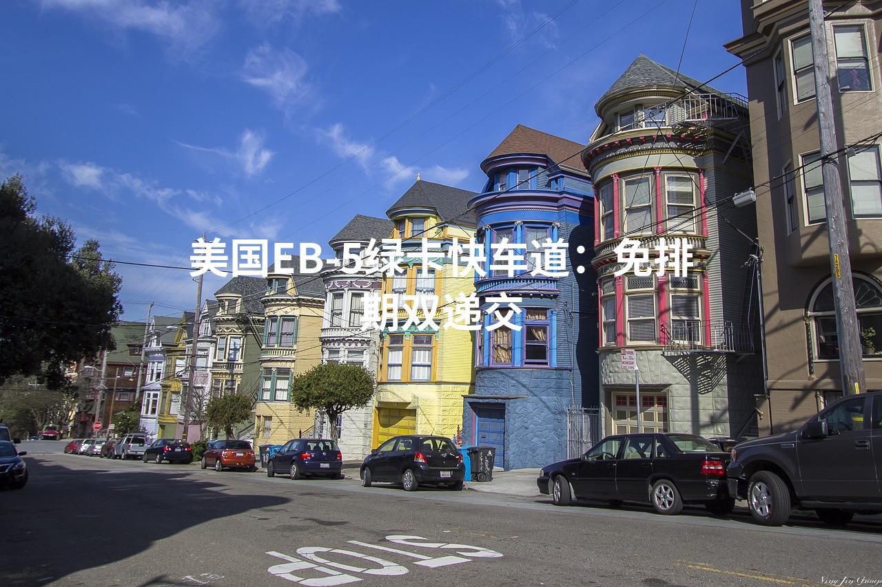 美国EB-5绿卡快车道：免排期双递交
