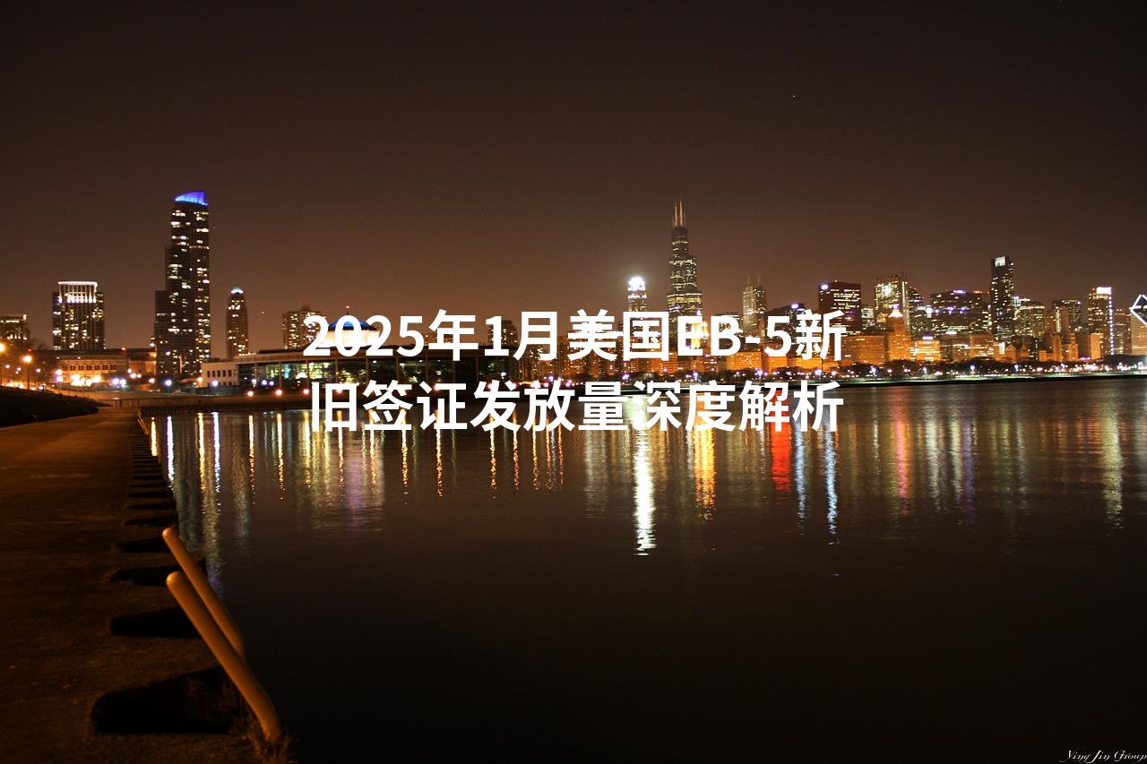 2025年1月美国EB-5新旧签证发放量深度解析