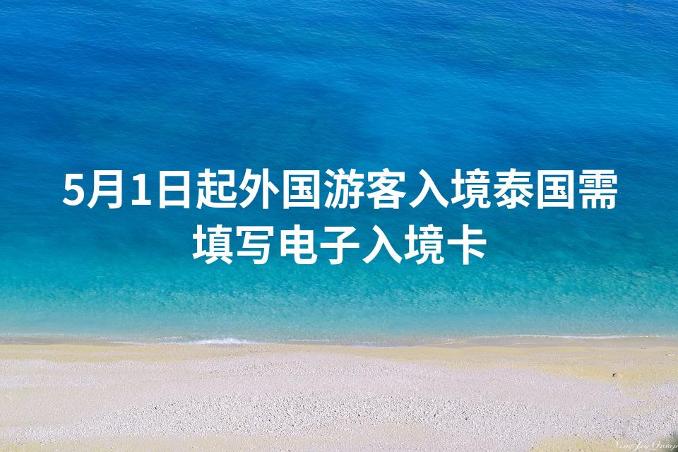 5月1日起外国游客入境泰国需填写电子入境卡