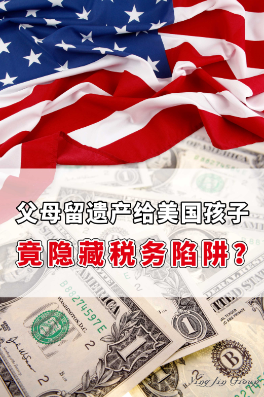 父母留遗产给美国孩子，竟隐藏税务陷阱