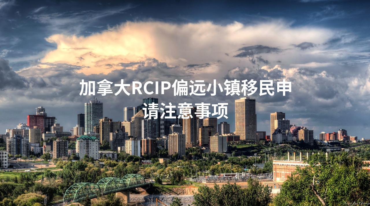 加拿大RCIP偏远小镇移民申请注意事项