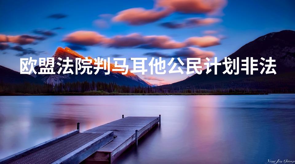 欧盟法院判马耳他公民计划非法