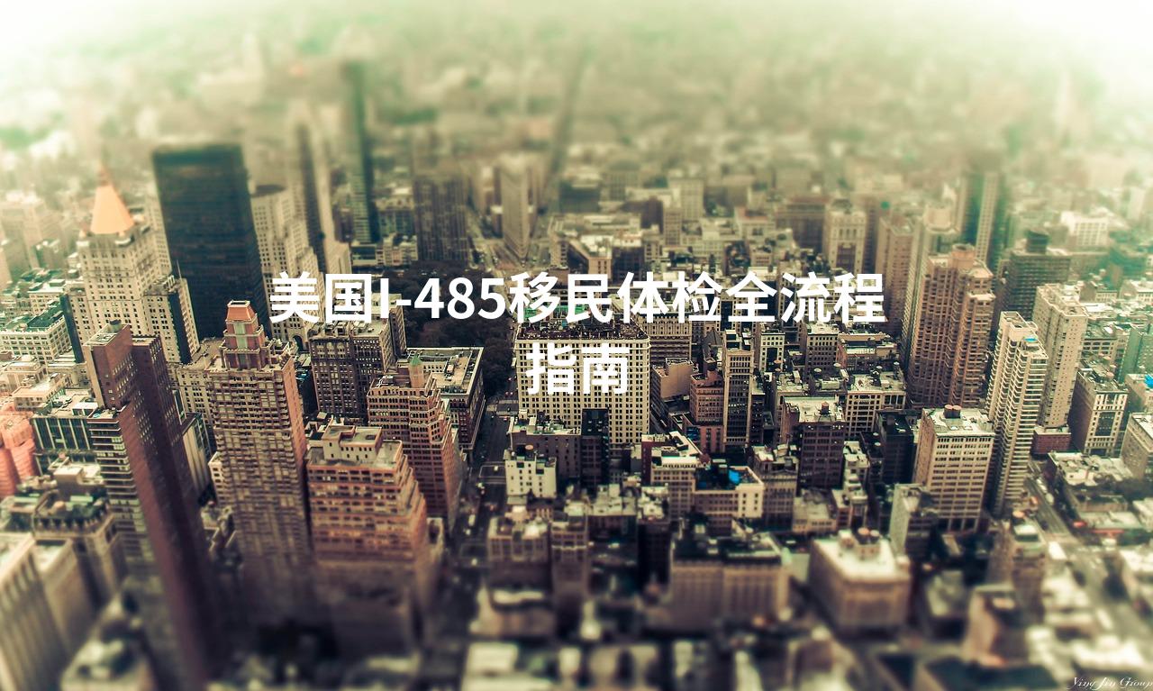 美国I-485移民体检全流程指南