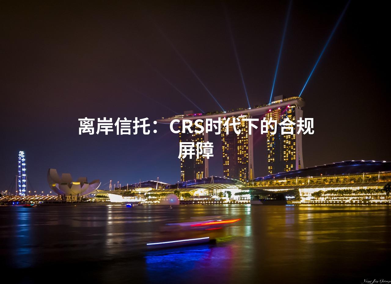 离岸信托：CRS时代下的合规屏障