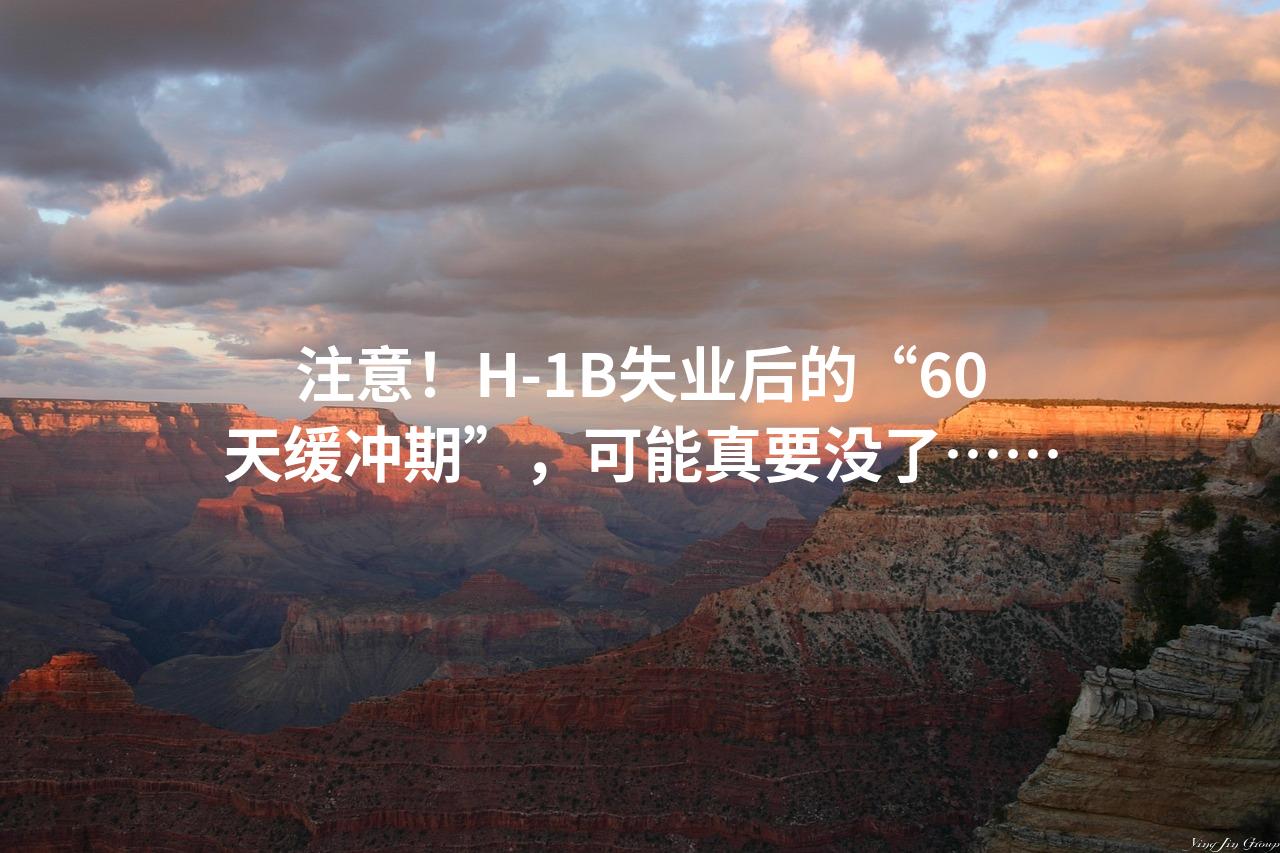 注意！H-1B失业后的“60天缓冲期”，可能真要没了……