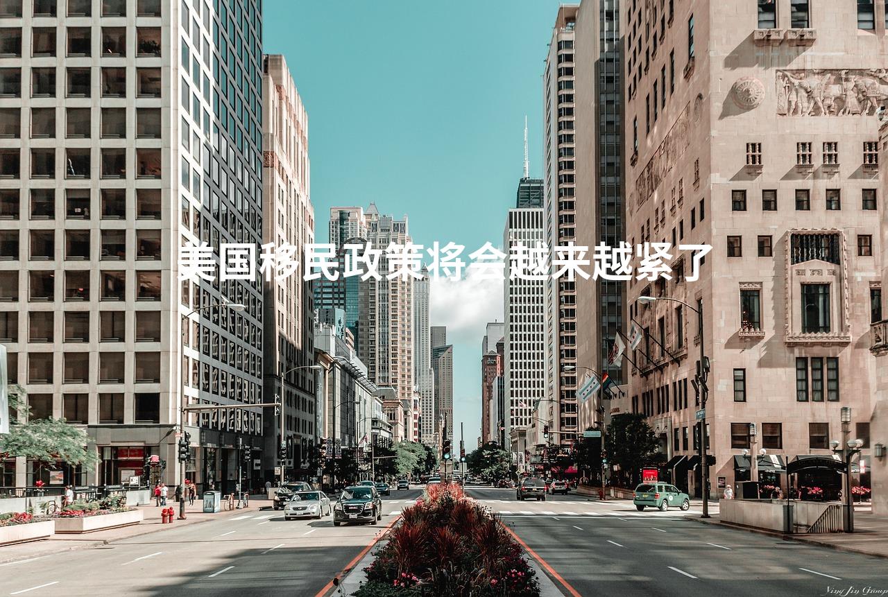 美国移民政策将会越来越紧了