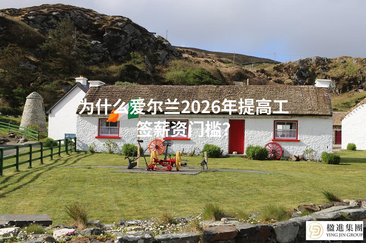 为什么爱尔兰2026年提高工签薪资门槛？