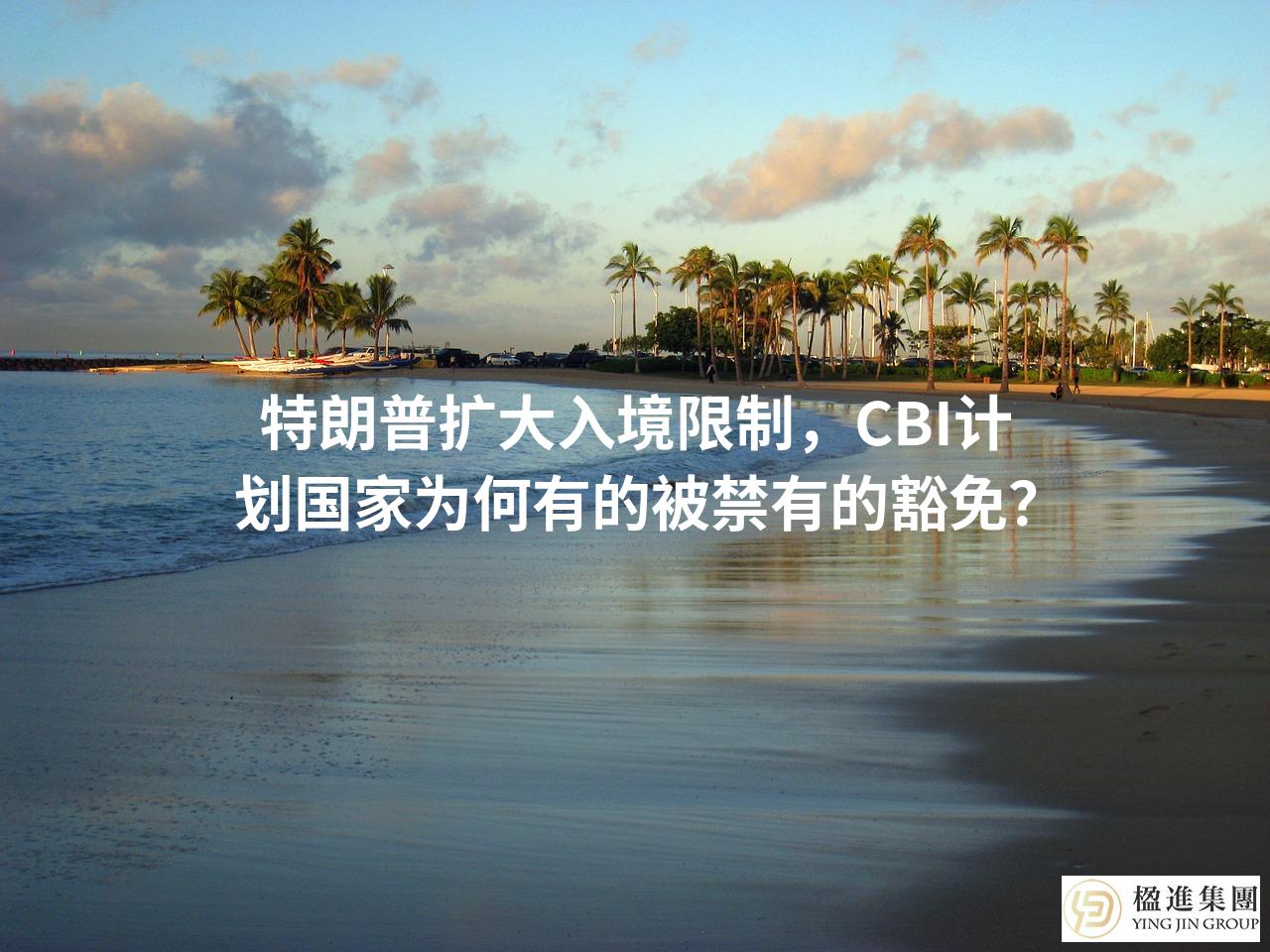 特朗普扩大入境限制，CBI计划国家为何有的被禁有的豁免？