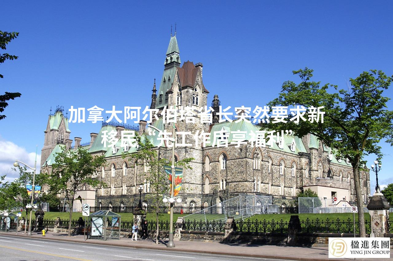 加拿大阿尔伯塔省长突然要求新移民“先工作后享福利”
