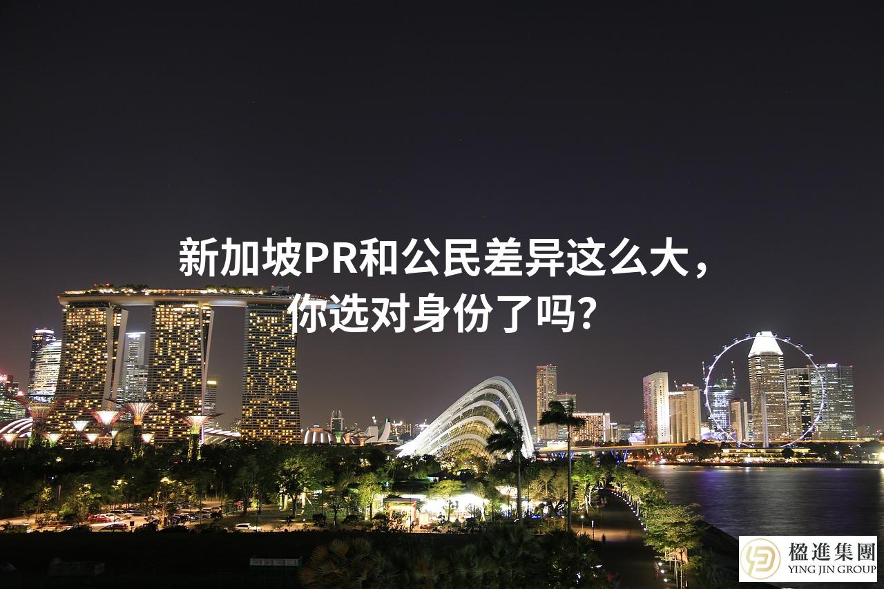 新加坡PR和公民差异这么大，你选对身份了吗？