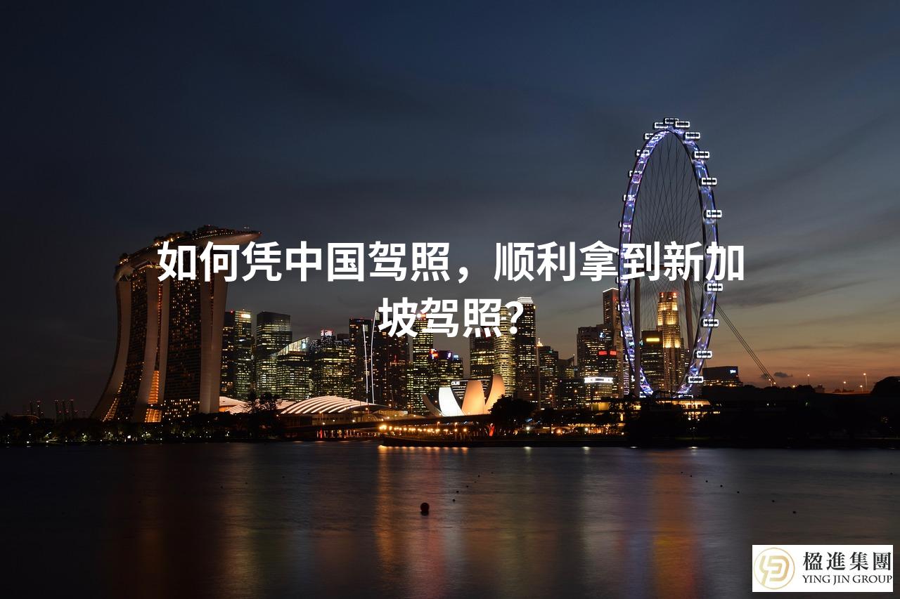 如何凭中国驾照，顺利拿到新加坡驾照？