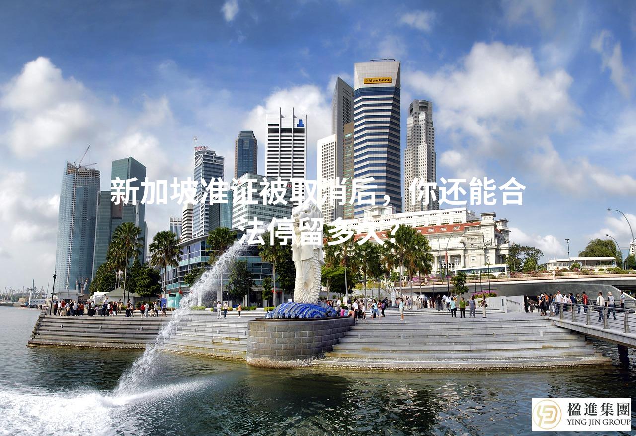 新加坡准证被取消后，你还能合法停留多久？