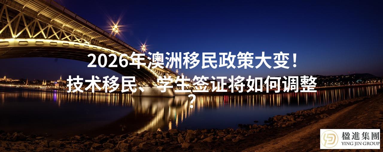 2026年澳洲移民政策大变！技术移民、学生签证将如何调整？